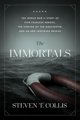 The Immortals: The World War II Story of Five Fearless Heroes, the Sinking of the Dorchester, and an Awe-Inspiring Rescue By Steven T. Collis Cover Image