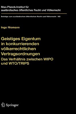 Geistiges Eigentum in Konkurrierenden Völkerrechtlichen Vertragsordnungen: Das Verhältnis Zwischen Wipo Und Wto/Trips Cover Image