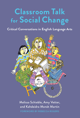 Classroom Talk for Social Change: Critical Conversations in English Language Arts By Melissa Schieble, Amy Vetter, Kahdeidra Monét Martin Cover Image