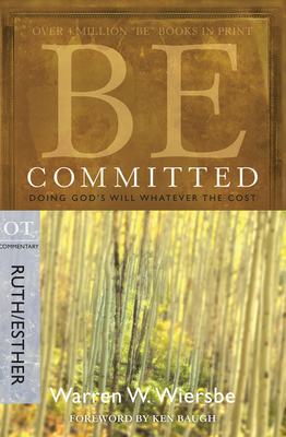 Be Committed (Ruth & Esther): Doing God's Will Whatever the Cost (The BE Series Commentary) By Warren W. Wiersbe Cover Image
