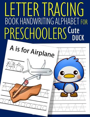 Letter Tracing Book Handwriting Alphabet for Preschoolers Cute Duck: Letter Tracing Book Practice for Kids Ages 3+ Alphabet Writing Practice Handwriti