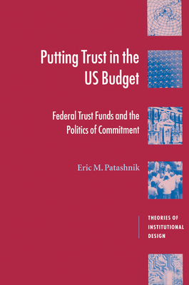 Putting Trust in the U.S. Budget: Federal Trust Funds and the Politics of Commitment (Theories of Institutional Design)