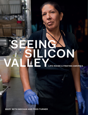 Seeing Silicon Valley: Life inside a Fraying America By Mary Beth Meehan, Fred Turner, Mary Beth Meehan (By (photographer)) Cover Image