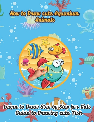 How to draw cute Aquarium Animals, Learn to draw step by step for kids,  Guide to drawing cute fish: drawing book for kids (8,5 * 11) 59 Pages  (Paperback) | Hooked