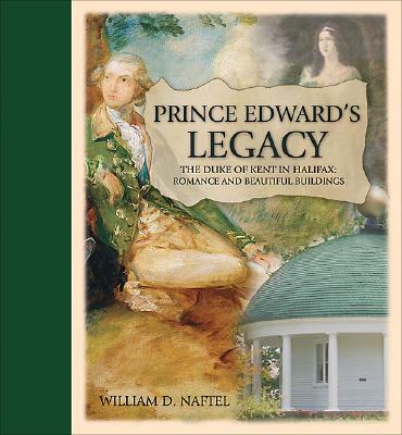 Prince Edward's Legacy: The Duke of Kent in Halifax: Romance and Beautiful Buildings (Formac Illustrated History) Cover Image