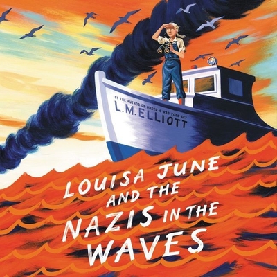 Louisa June and the Nazis in the Waves By L. M. Elliott, Elizabeth Wiley (Read by) Cover Image