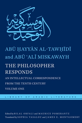 The Philosopher Responds: An Intellectual Correspondence from the Tenth Century, Volume One (Library of Arabic Literature #19) Cover Image