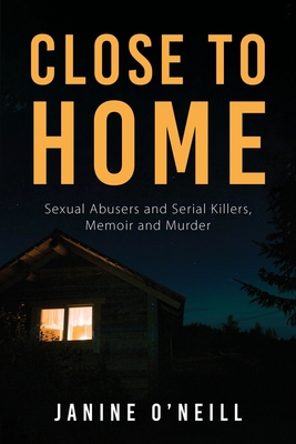 Close to Home: Sexual Abusers and Serial Killers, Memoir and Murder Cover Image