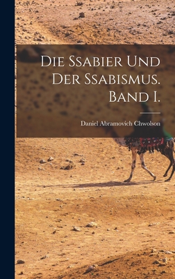 Die Ssabier und der Ssabismus. Band I. By Daniel Abramovich Chwolson Cover Image