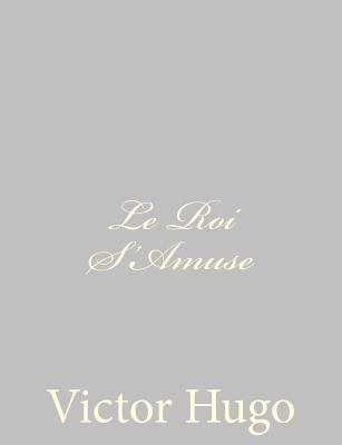 Le Roi S'Amuse By Victor Hugo Cover Image