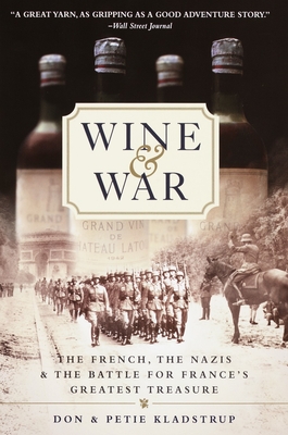 Wine and War: The French, the Nazis, and the Battle for France's Greatest Treasure By Donald Kladstrup, Petie Kladstrup Cover Image