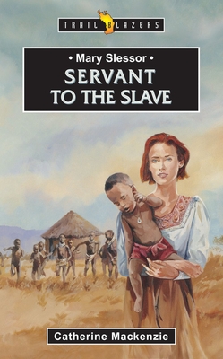 Mary Slessor: Servant to the Slave (Trail Blazers) By Catherine MacKenzie Cover Image