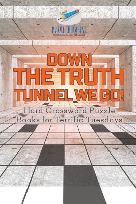 Down the Truth Tunnel We Go! Hard Crossword Puzzle Books for Terrific Tuesdays By Puzzle Therapist Cover Image