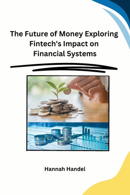 The Future of Money Exploring Fintech's Impact on Financial Systems Cover Image