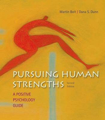 Pursuing Human Strengths: A Positive Psychology Guide By Martin Bolt, Dana S. Dunn Cover Image