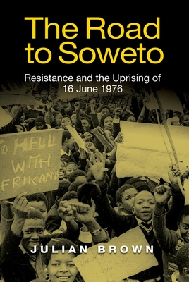The Road to Soweto: Resistance and the Uprising of 16 June 1976 Cover Image
