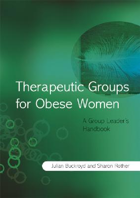 Therapeutic Groups for Obese Women: A Group Leader's Handbook By Julia Buckroyd, Sharon Rother Cover Image