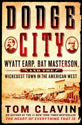 Dodge City: Wyatt Earp, Bat Masterson, and the Wickedest Town in the American West By Tom Clavin Cover Image