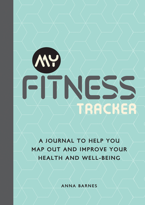 My Fitness Tracker: A Journal to Help You Map Out and Improve Your Health and Well-Being