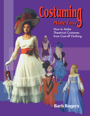 Costuming Made Easy: How to Make Theatrical Costumes from Cast-Off Clothing Cover Image