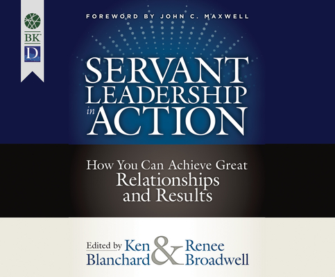 Servant Leadership in Action: How You Can Achieve Great Relationships and Results By Ken Blanchard, Jeff Hoyt (Narrated by), Natalie Hoyt (Narrated by) Cover Image