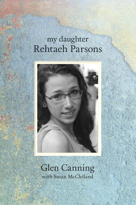 My Daughter Rehtaeh Parsons By Glen Canning, Susan McClelland (With) Cover Image