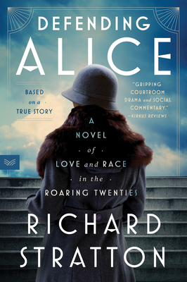Defending Alice: A Novel of Love and Race in the Roaring Twenties By Richard Stratton Cover Image
