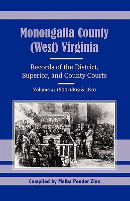 Monongalia County, (West) Virginia: Records of the District, Superior, and County Courts, Volume 4: 1800-1802 & 1810 Cover Image