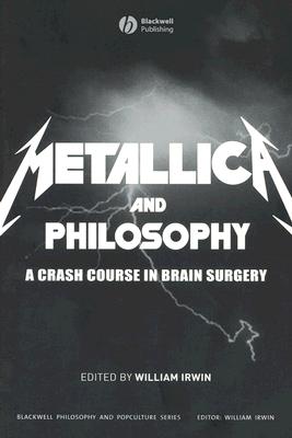 Metallica and Philosophy: A Crash Course in Brain Surgery (Blackwell Philosophy and Pop Culture #5) By William Irwin (Editor), Manuel Bremer (Contribution by), Thom Brooks (Contribution by) Cover Image
