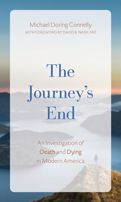 The Journey's End: An Investigation of Death and Dying In Modern America By Michael D. Connelly Cover Image