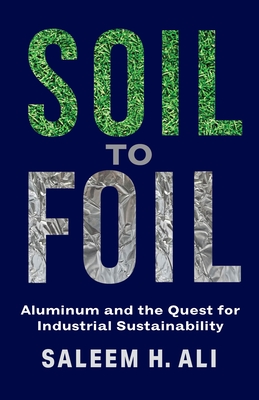 Soil to Foil: Aluminum and the Quest for Industrial Sustainability By Saleem Ali Cover Image