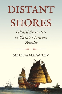 Distant Shores: Colonial Encounters on China's Maritime Frontier (Histories of Economic Life #26)