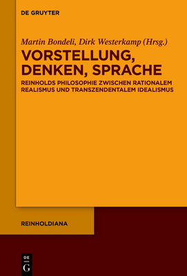 Vorstellung, Denken, Sprache: Reinholds Philosophie Zwischen Rationalem Realismus Und Transzendentalem Idealismus (Reinholdiana #5)