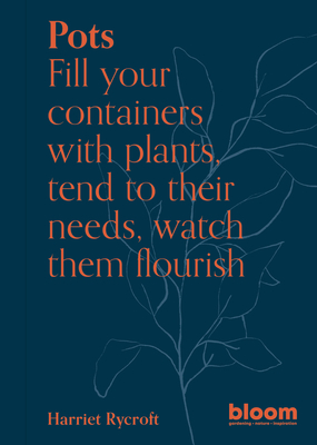 Pots: Fill your containers with plants, tend to their needs, watch them flourish (Bloom #5) By Harriet Rycroft Cover Image
