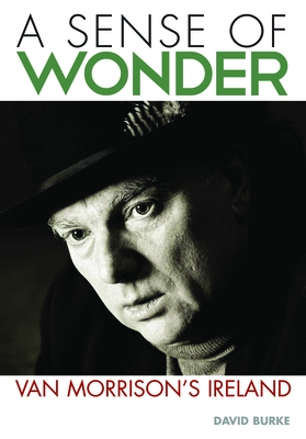 A Sense Of Wonder: Van Morrison's Ireland By David Burke, Joseph O'Connor (Foreword by) Cover Image