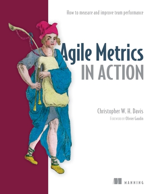 Agile Metrics in Action: How to measure and improve team performance By Christopher Davis Cover Image