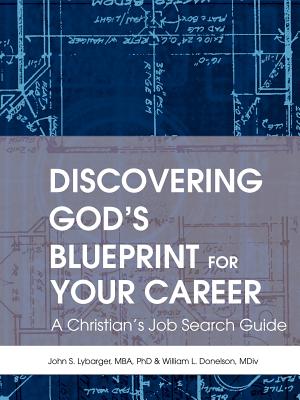 Discovering God's Blueprint for Your Career: A Christian's Job Search Guide By John S. Lybarger, William L. Donelson (With) Cover Image