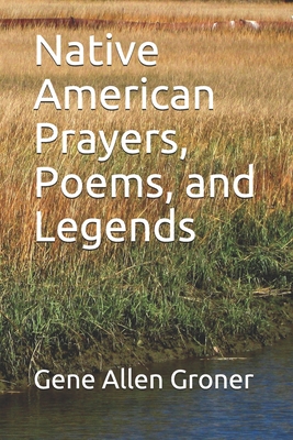 Native American Prayers, Poems, and Legends By Gene Allen Groner (Editor) Cover Image