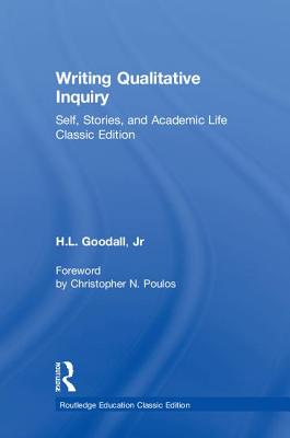 Writing Qualitative Inquiry: Self, Stories, and Academic Life (Routledge Education Classic Edition) By Jr. Goodall, H. L. Cover Image