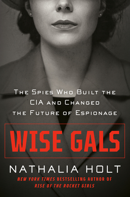 Wise Gals: The Spies Who Built the CIA and Changed the Future of Espionage cover