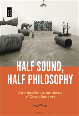 Half Sound, Half Philosophy: Aesthetics, Politics, and History of China's Sound Art