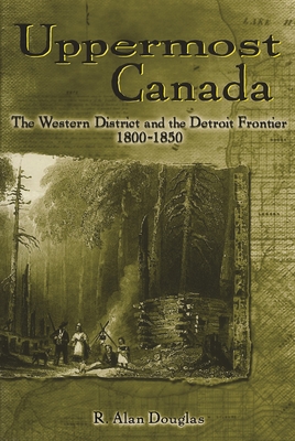 Uppermost Canada: The Western District and the Detroit Frontier, 1800-1850 (Great Lakes Books) Cover Image