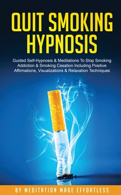 Quit Smoking Hypnosis Guided Self-Hypnosis & Meditations To Stop Smoking Addiction & Smoking Cessation Including Positive Affirmations, Visualizations Cover Image