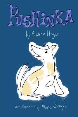 Pushinka: The Fictionalized Story of John F. Kennedy's Dog By Andrew W. Hager, William Woofdriver Helman Cover Image