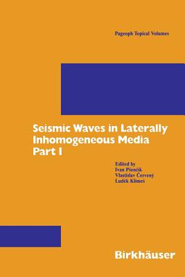 Seismic Waves in Laterally Inhomogeneous Media: Part 1 (Pageoph Topical Volumes) By Ivan Psencik, Vlastislav Cerveny, Ludek Klimes Cover Image