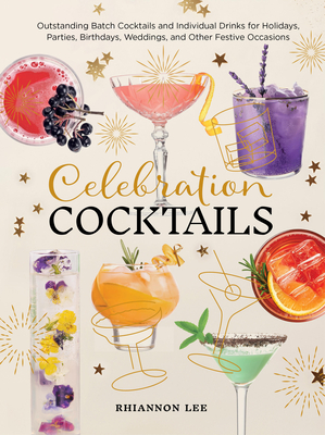 Celebration Cocktails: Outstanding Batch Cocktails and Individual Drinks for Holidays, Parties, Birthdays, Weddings, and Other Festive Occasions By Rhiannon Lee Cover Image