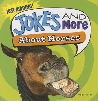 Jokes and More about Horses (Just Kidding!) By Maria Nelson Cover Image