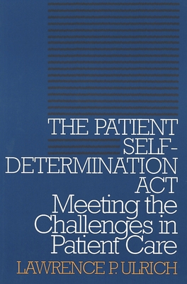The Patient Self-Determination ACT: Meeting the Challenges in Patient Care (Clinical Medical Ethics) Cover Image