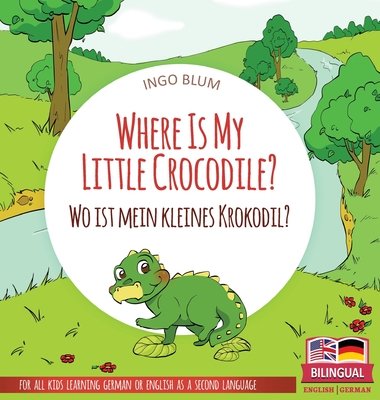 Where Is My Little Crocodile? - Wo ist mein kleines Krokodil?: Bilingual children's picture book in English-German By Ingo Blum, Antonio Pahetti (Illustrator) Cover Image