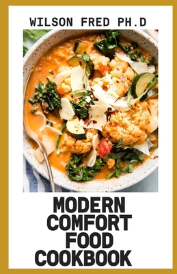 Modern Comfort Food Cookbook: Best Recipes From Modern Comfort Food By Wilson Fred Ph. D. Cover Image